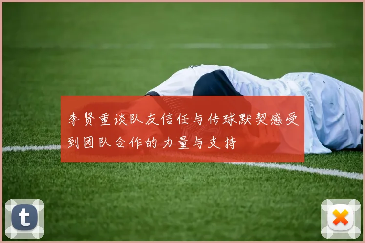 李贤重谈队友信任与传球默契感受到团队合作的力量与支持